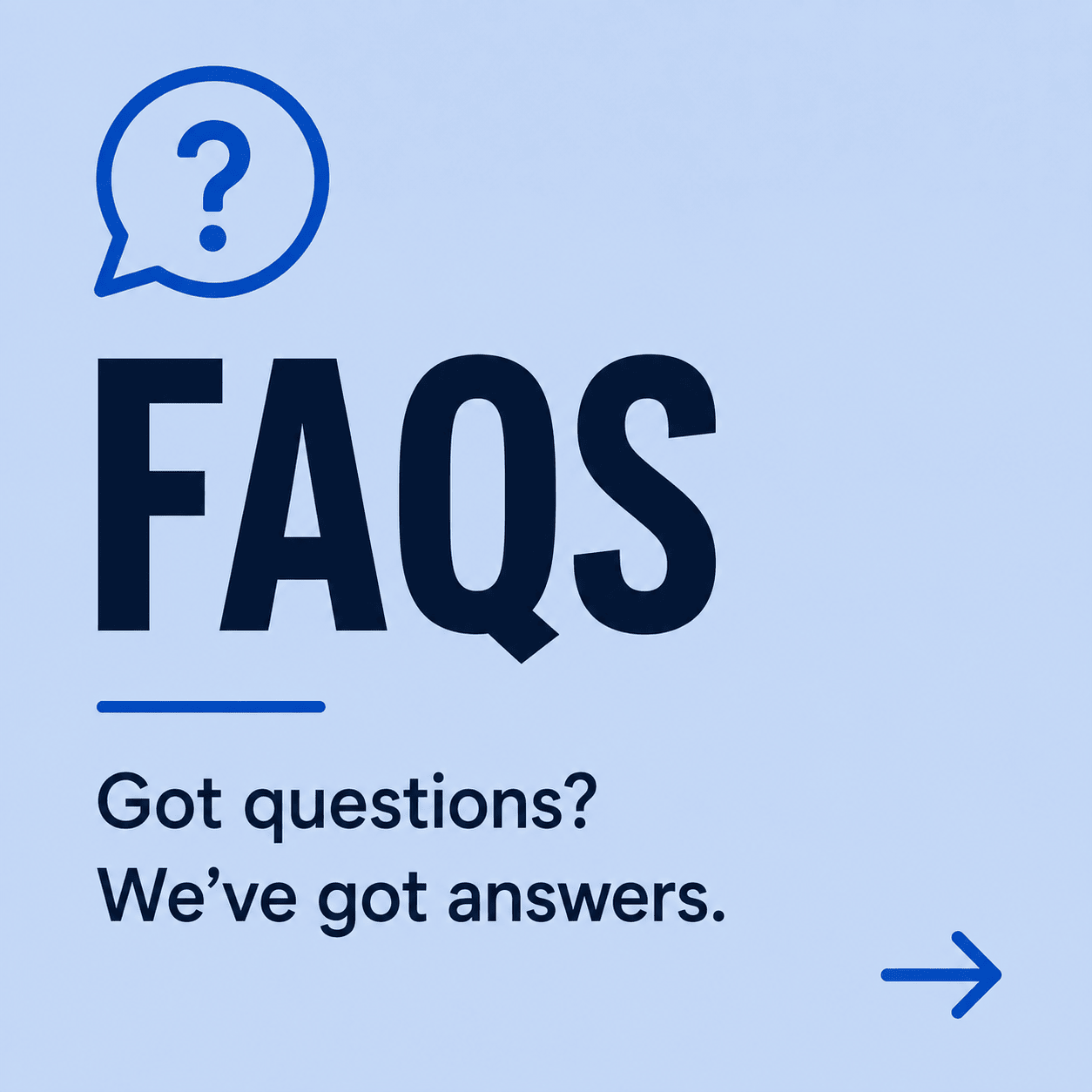 FAQs — got questions? We've got answers.