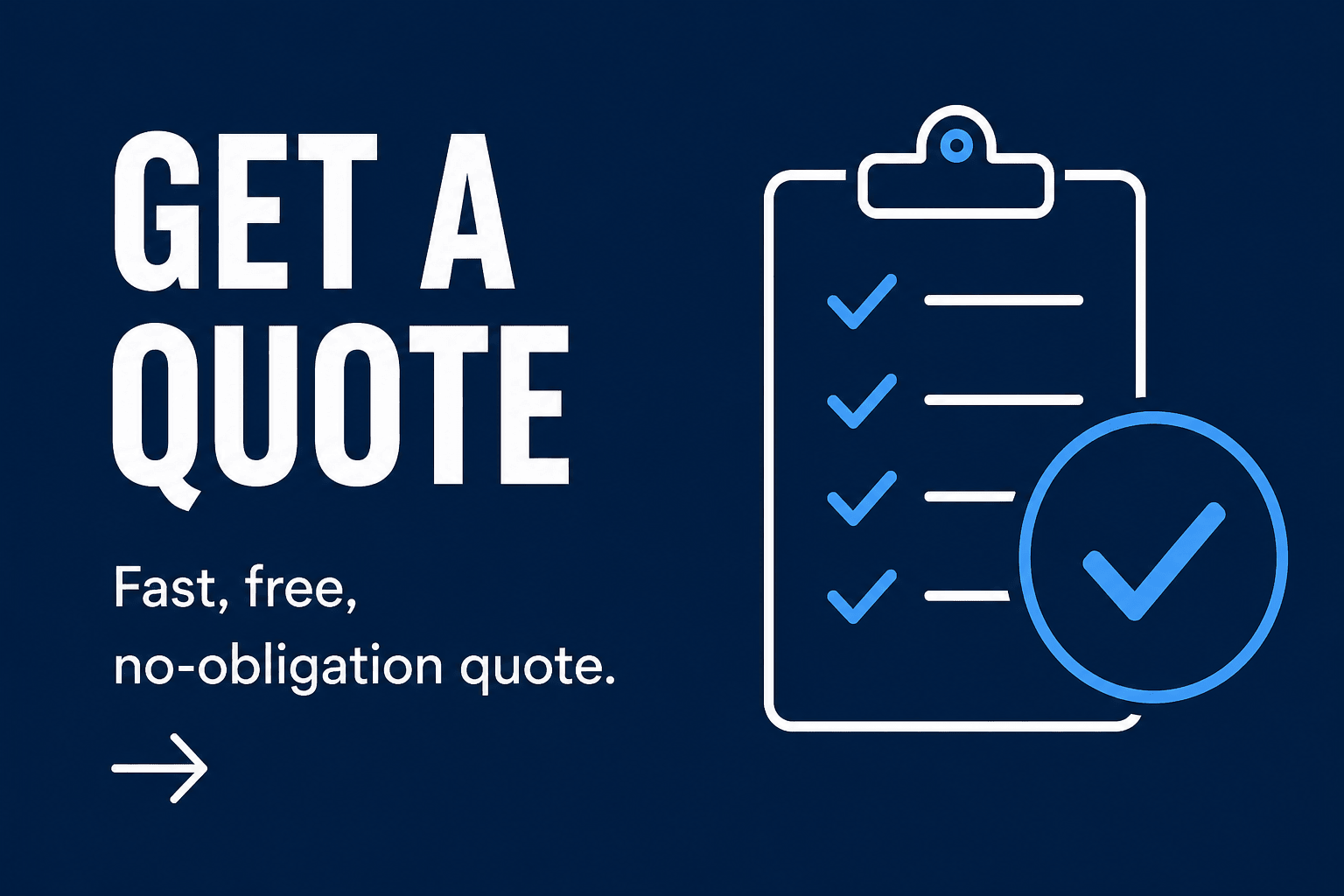 Get a Quote — fast, free, no-obligation quote.